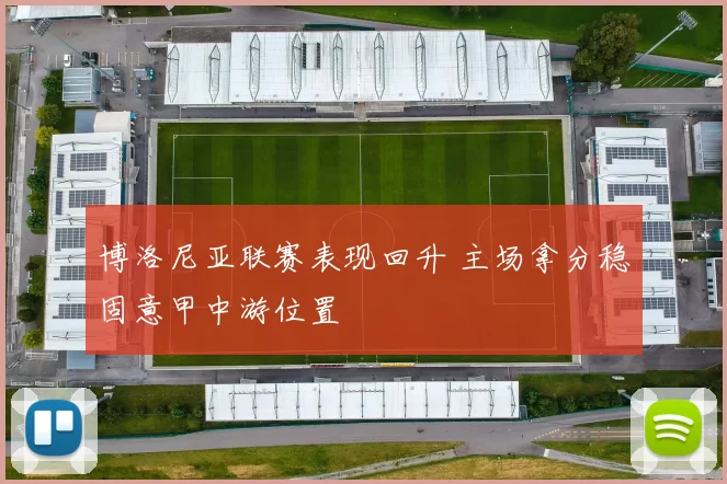 博洛尼亚联赛表现回升 主场拿分稳固意甲中游位置