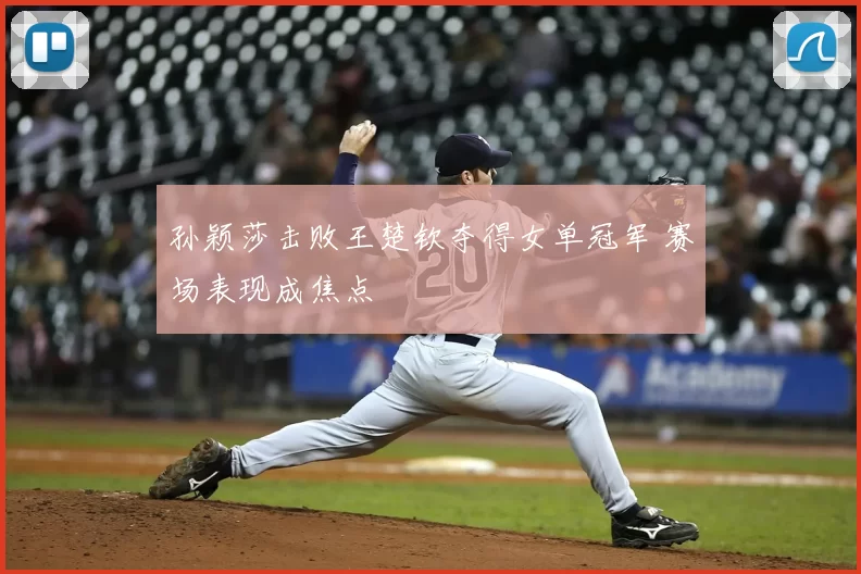 孙颖莎击败王楚钦夺得女单冠军 赛场表现成焦点