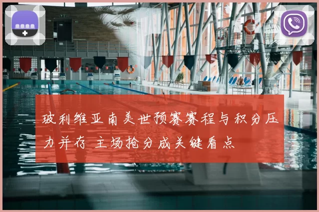 玻利维亚南美世预赛赛程与积分压力并存 主场抢分成关键看点