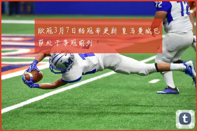 欧冠3月7日赔冠率更新 皇马曼城巴萨处于争冠前列