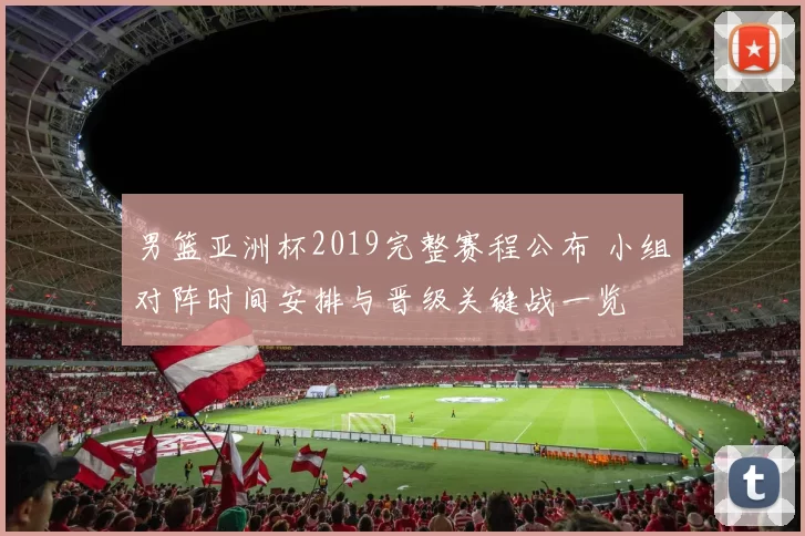 男篮亚洲杯2019完整赛程公布 小组对阵时间安排与晋级关键战一览