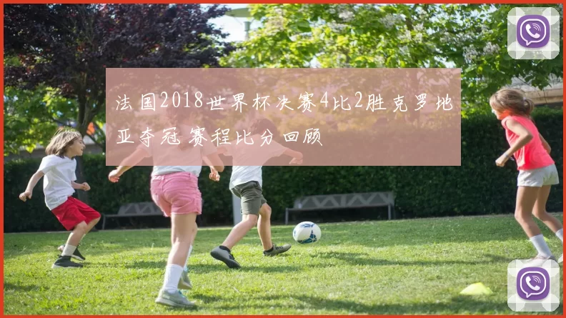 法国2018世界杯决赛4比2胜克罗地亚夺冠 赛程比分回顾